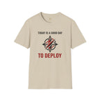 Today Is a Good Day to Deploy T-Shirt