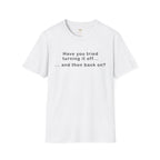 Have You Tried Turning It Off (larger print) T-Shirt