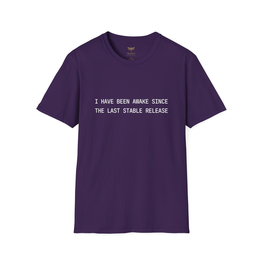 I Have Been Awake Since the Last Stable Release T-Shirt