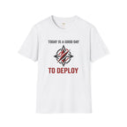 Today Is a Good Day to Deploy T-Shirt